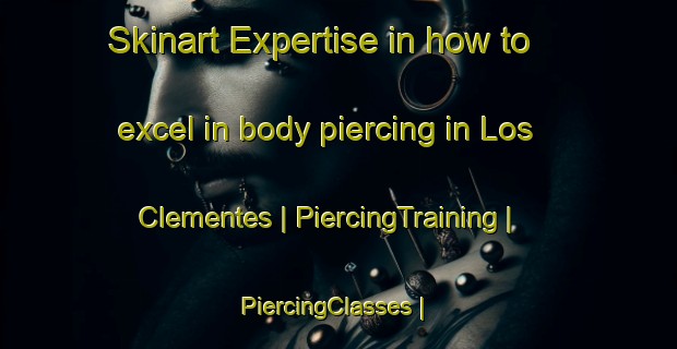 Skinart Expertise in how to excel in body piercing in Los Clementes | PiercingTraining | PiercingClasses | SkinartTraining-Spain